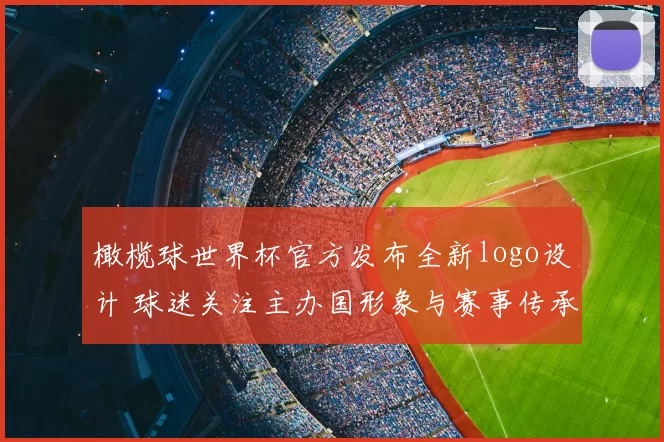 橄榄球世界杯官方发布全新logo设计 球迷关注主办国形象与赛事传承