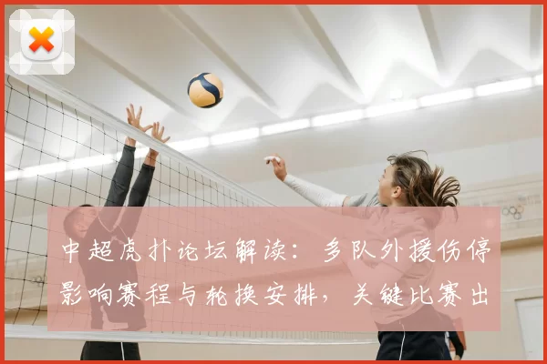 中超虎扑论坛解读：多队外援伤停影响赛程与轮换安排，关键比赛出场名单待定