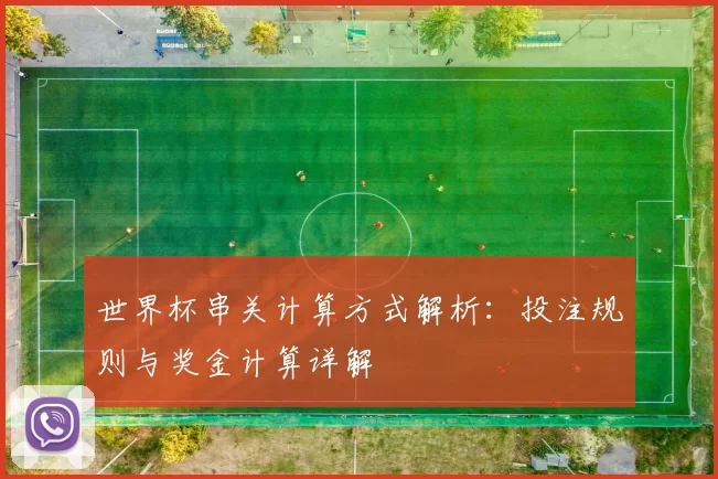 世界杯串关计算方式解析:投注规则与奖金计算详解