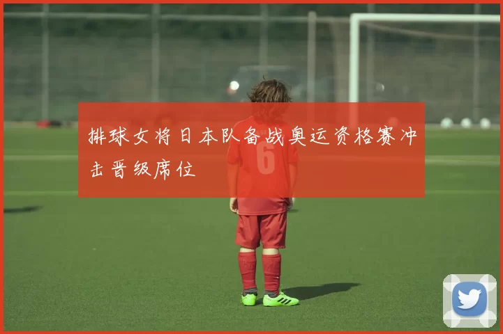 排球女将日本队备战奥运资格赛冲击晋级席位