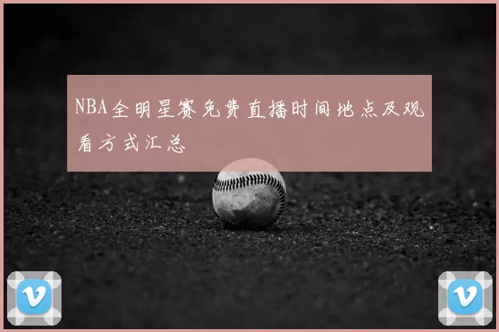 NBA全明星赛免费直播时间地点及观看方式汇总