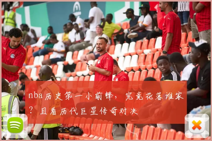 nba历史第一小前锋，究竟花落谁家？且看历代巨星传奇对决