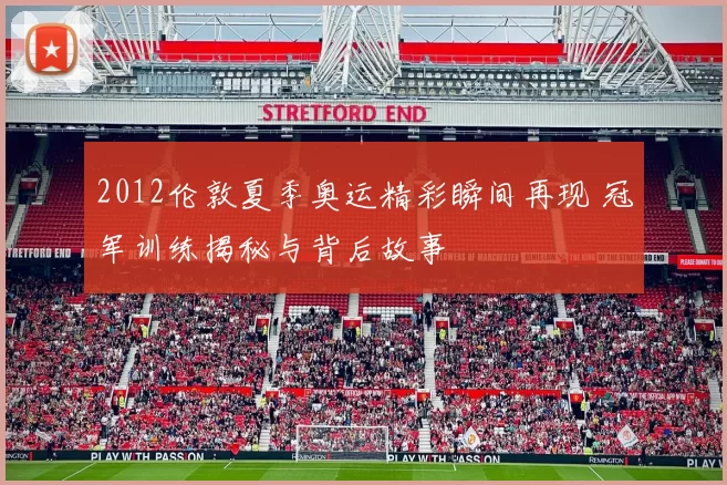 2012伦敦夏季奥运精彩瞬间再现 冠军训练揭秘与背后故事