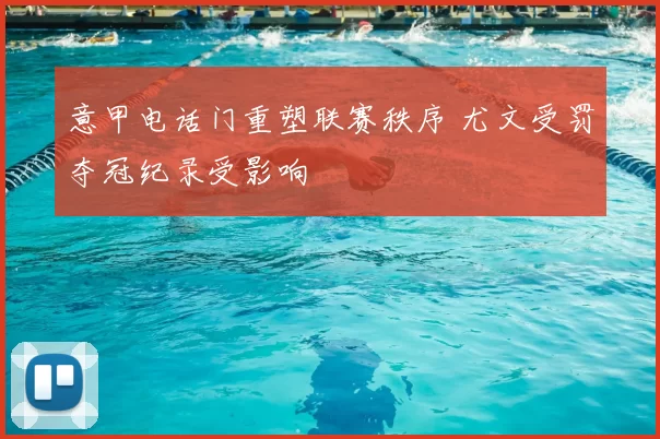 意甲电话门重塑联赛秩序 尤文受罚夺冠纪录受影响