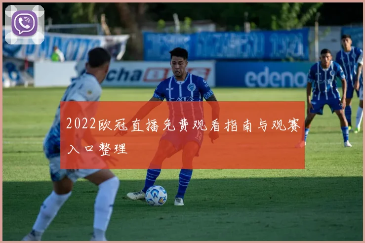 2022欧冠直播免费观看指南与观赛入口整理