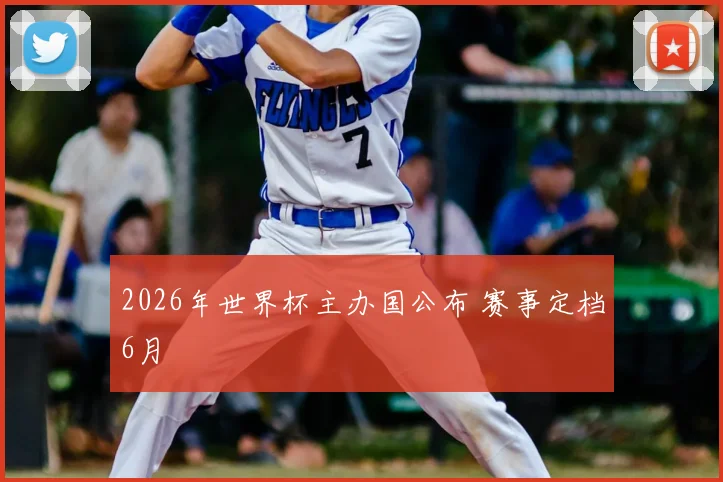 2026年世界杯主办国公布 赛事定档6月