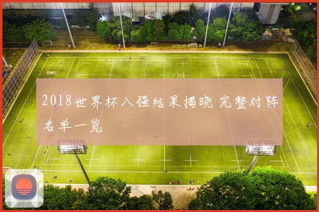 2018世界杯八强结果揭晓 完整对阵名单一览