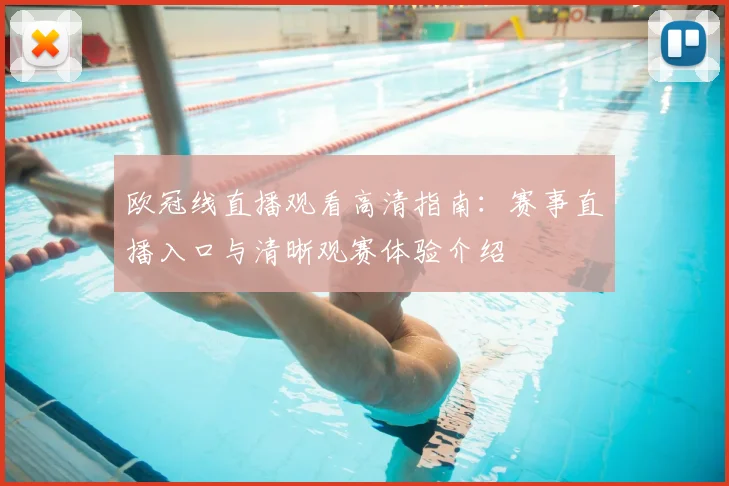 欧冠线直播观看高清指南:赛事直播入口与清晰观赛体验介绍
